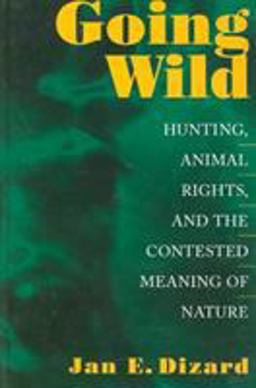 Going Wild Hunting, Animal Rights, and the Contested Meaning of Nature  9780870239090 Front Cover