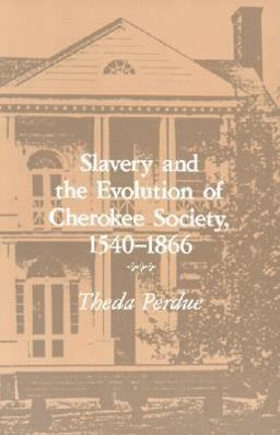 Slavery and the Evolution of Cherokee Society, 1540-1866 1540-1866  9780870495304 Front Cover