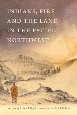 Indians, Fire, and the Land in the Pacific Northwest 2nd 9780870711480 Front Cover