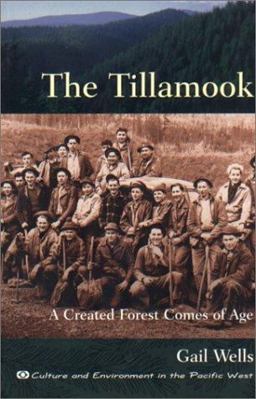 Tillamook A Created Forest Comes of Age  9780870714641 Front Cover