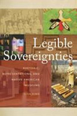 Legible Sovereignties Rhetoric, Representations, and Native American Museums  9780870719127 Front Cover
