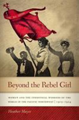 Beyond the Rebel Girl Women and the Industrial Workers of the World in the Pacific Northwest, 1905-1924  9780870719394 Front Cover