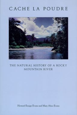 Cache la Poudre The Natural History of a Rocky Mountain River  9780870813016 Front Cover