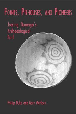 Points, Pithouses and Pioneers Tracing Durango's Archaeological Past  9780870815560 Front Cover