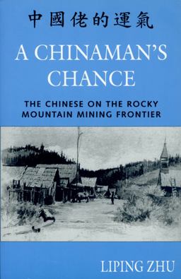 Chinaman's Chance The Chinese on the Rocky Mountain Mining Frontier  9780870815751 Front Cover