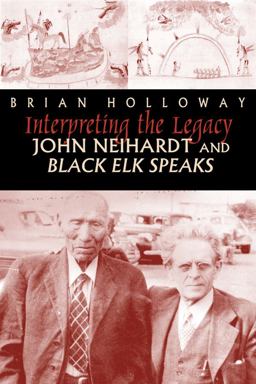Interpreting the Legacy John Neihardt and Black Elk Speaks  9780870816796 Front Cover
