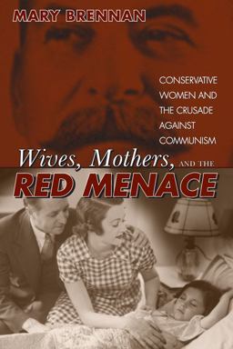 Wives, Mothers, and the Red Menace Conservative Women and the Crusade Against Communism  9780870818851 Front Cover