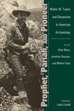 Prophet, Pariah, and Pioneer Walter W. Taylor and Dissension in American Archaeology  9780870819520 Front Cover