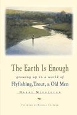Earth Is Enough Growing up in a World of Flyfishing, Trout and Old Men  9780871088741 Front Cover