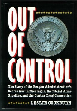Out of Control : The Story of the Reagan Administration's Secret War in Nicaragua, the Illegal Arms Pipeline, and the Contra Drug Connection  9780871131690 Front Cover