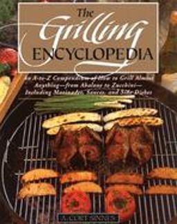 Grilling Encyclopedia An A-to-Z Compendium of How to Grill Almost Anything - From Abalone to Zuccbini - Including Marinades, Sauces, and Side Dishes  9780871135636 Front Cover