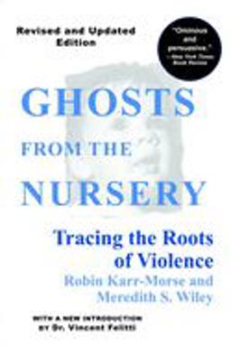 Ghosts from the Nursery Tracing the Roots of Violence - New and Revised Edition  9780871137340 Front Cover
