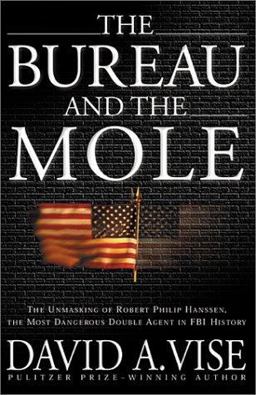Bureau and the Mole The Unmasking of Robert Philip Hanssen, the Most Dangerous Double Agent in FBI History  9780871138347 Front Cover