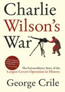 Charlie Wilson's War The Extraordinary Story of the Largest Covert Operation in History  9780871138545 Front Cover
