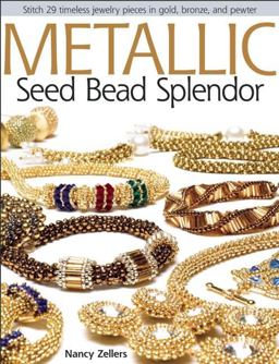 Metallic Seed Bead Splendor Stitch 29 Timeless Jewelry Pieces in Gold, Bronze, and Pewter  9780871164841 Front Cover