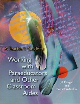 A Teacher's Guide to Working with Paraeducators and Other Classroom Aides