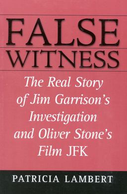 False Witness The Real Story of Jim Garrison's Investigation and Oliver Stone's Film JFK  9780871319203 Front Cover