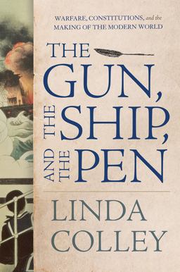Gun, the Ship, and the Pen Warfare, Constitutions, and the Making of the Modern World  9780871403162 Front Cover