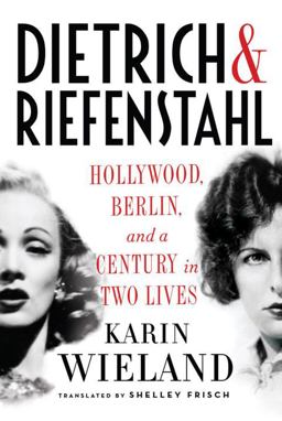 Dietrich and Riefenstahl Hollywood, Berlin, and a Century in Two Lives  9780871403360 Front Cover