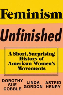 Feminism Unfinished A Short Surprising History of American Women's Movements  9780871406767 Front Cover