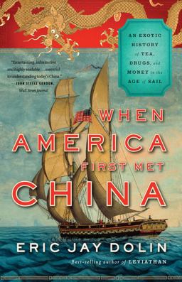 When America First Met China An Exotic History of Tea Drugs and Money in the Age of Sail  9780871406897 Front Cover