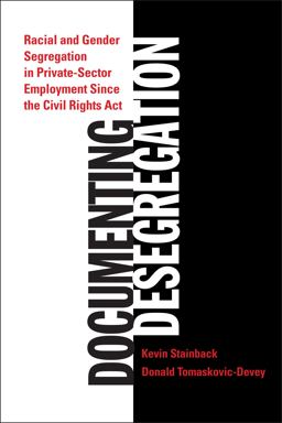 Documenting Desegregation Racial and Gender Segregation in Private Sector Employment since the Civil Rights Act  9780871548344 Front Cover