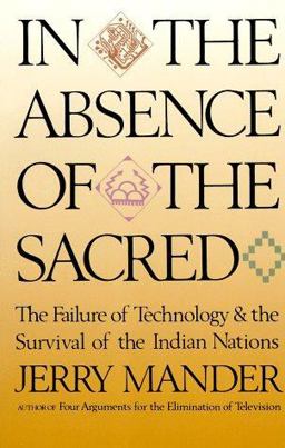 In the Absence of the Sacred The Failure of Technology and the Survival of the Indian Nations  9780871565099 Front Cover