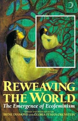Reweaving the World The Emergence of Ecofeminism  9780871566232 Front Cover