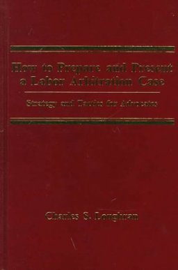 How to Prepare and Present a Labor Arbitration Case Strategy and Tactics for Advocates  9780871798879 Front Cover