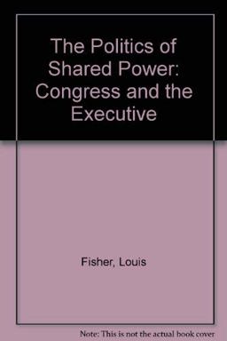 Politics of Shared Power Congress and the Executive 3rd 9780871877086 Front Cover