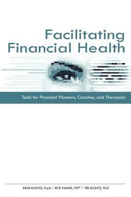 Facilitating Financial Health: Financial Tools for Financial Planners, Financial Coaches, and Financial Therapists  9780872189621 Front Cover