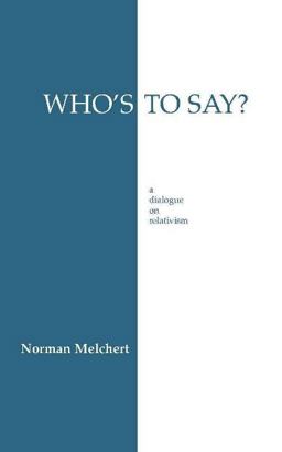 Who's to Say? A Dialogue on Relativism  9780872202719 Front Cover