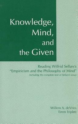Knowledge, Mind and the Given Reading Wilfrid Sellars' Empiricism and the Philosophy of Mind, Including the Complete Text of Sellars' Essay  9780872205505 Front Cover