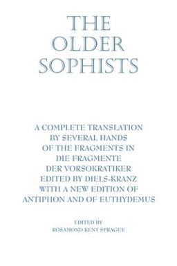 Older Sophists A Complete Translation by Several Hands of the Fragments in Die Fragmente der Vorsokratiker Edited by Diels-Kranz with a New Edition of Antiphon and of Euthydemus  9780872205567 Front Cover