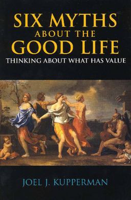 Six Myths about the Good Life Thinking about What Has Value  9780872207820 Front Cover