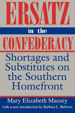 Ersatz in the Confederacy Shortages and Substitutes on the Southern Homefront  9780872498778 Front Cover