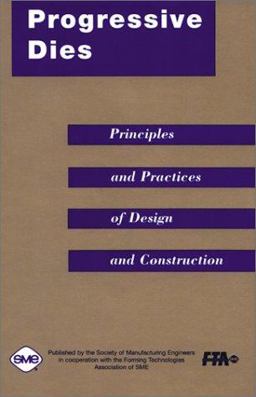 Progressive Dies Principles and Practices of Design and Construction 2nd 9780872634480 Front Cover