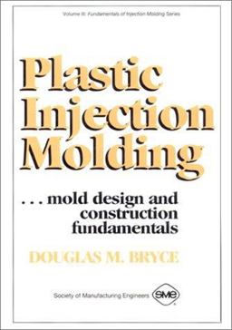 Plastic Injection Molding Mold Design and Construction Fundamentals  9780872634954 Front Cover
