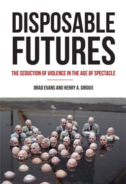 Disposable Futures The Seduction of Violence in the Age of Spectacle  9780872866584 Front Cover