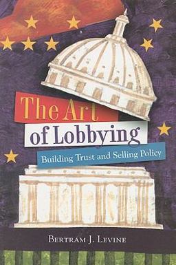 Art of Lobbying Building Trust and Selling Policy  9780872894624 Front Cover