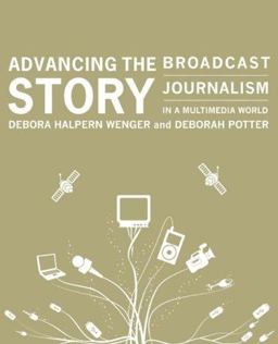 Advancing the Story Broadcast Journalism in a Multimedia World (Text Only)  9780872894631 Front Cover