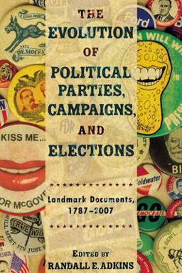 Evolution of Political Parties, Campaigns, and Elections Landmark Documents, 1787-2007  9780872895782 Front Cover