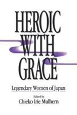 Heroic with Grace: Legendary Women of Japan Legendary Women of Japan  9780873325523 Front Cover