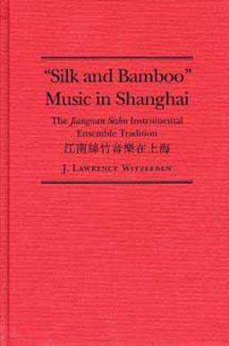 Silk and Bamboo Music in Shanghai The Jiangnan Sizhu Instrumental Ensemble Tradition  9780873384995 Front Cover