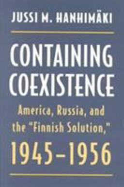 Containing Coexistence America, Russia, and the "Finnish Solution," 1945-1956  9780873385589 Front Cover