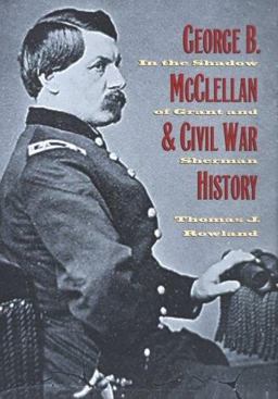 George B. McClellan and Civil War History In the Shadow of Grant and Sherman  9780873386036 Front Cover