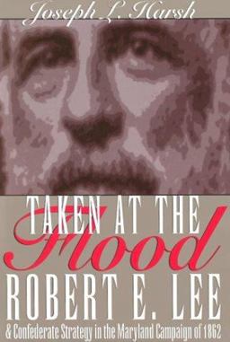 Taken at the Flood Robert E. Lee and Confederate Strategy in the Maryland Campaign of 1862  9780873386319 Front Cover