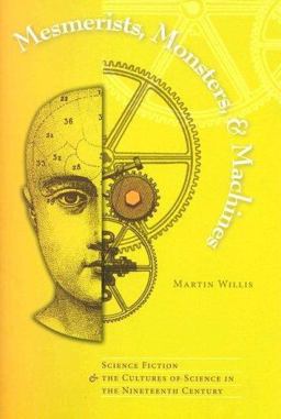 Mesmerists, Monsters, and Machines Science Fiction and the Cultures of Science in the Nineteenth Century  9780873388573 Front Cover