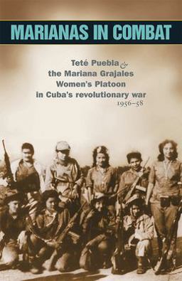 Marianas in Combat Tete Puebla and the Mariana Grajales Women's Platoon in Cuba's Revolutionary War 1956-58  9780873489577 Front Cover