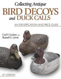 Collecting Antique Bird Decoys and Duck Calls An Identification and Value Guide 3rd 9780873495462 Front Cover